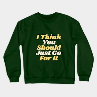 I Think You Should Just Go For It in green yellow white Crewneck Sweatshirt